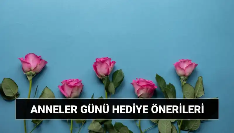 Anneler Günü İçin Unutulmaz Hediye Fikirleri: 11 Mayıs’ta Sevgili Annelerinizi Şımartın
