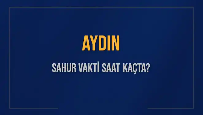 Aydın'da Sahur Vakti: Saat Kaçta? 2025 İçin Meraklı Bekleyiş