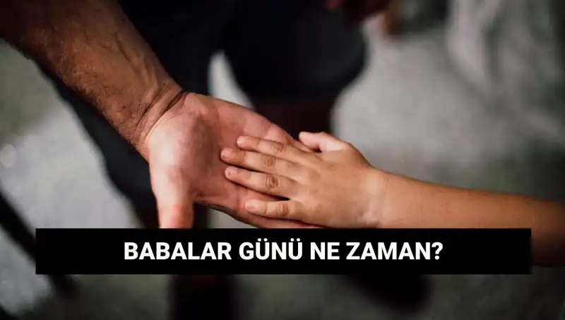 Babalar Günü 2025'te Ne Zaman? Tarihçe ve Anlamı