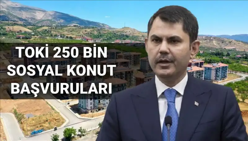 TOKİ 250 Bin Sosyal Konut Projesi Başvuruları İçin Tarih Belli Oldu!